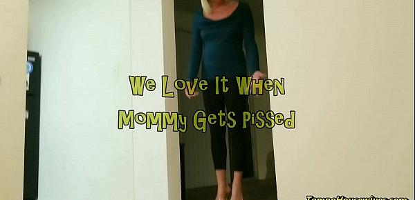  We Love It When Mommy Gets Pissed